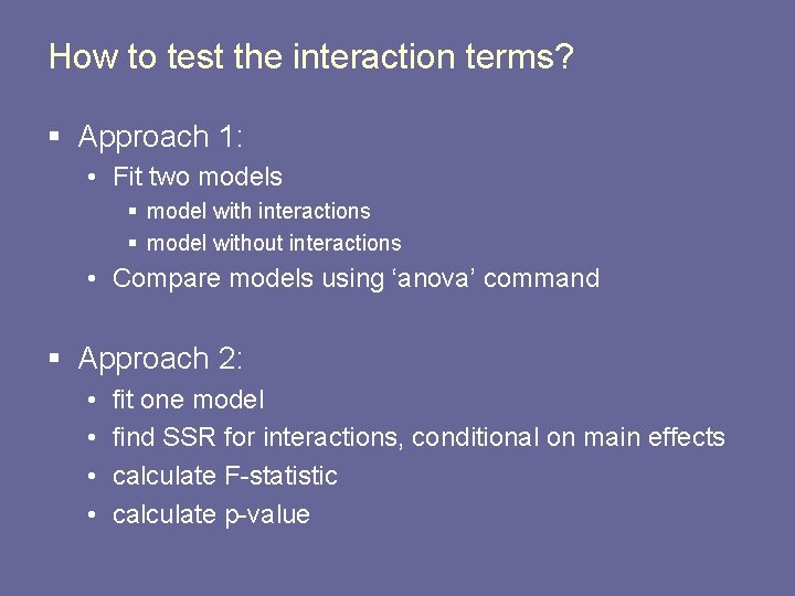 How to test the interaction terms? § Approach 1: • Fit two models §