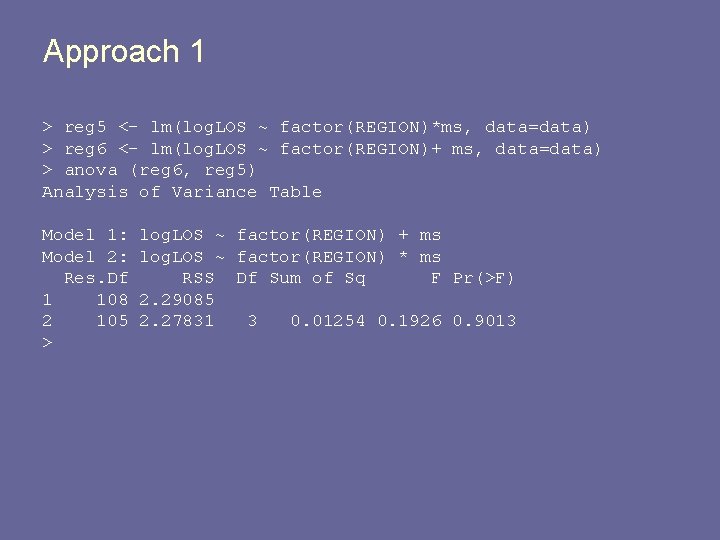 Approach 1 > reg 5 <- lm(log. LOS ~ factor(REGION)*ms, data=data) > reg 6