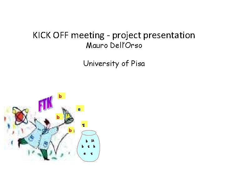 KICK OFF meeting - project presentation Mauro Dell’Orso University of Pisa b b m