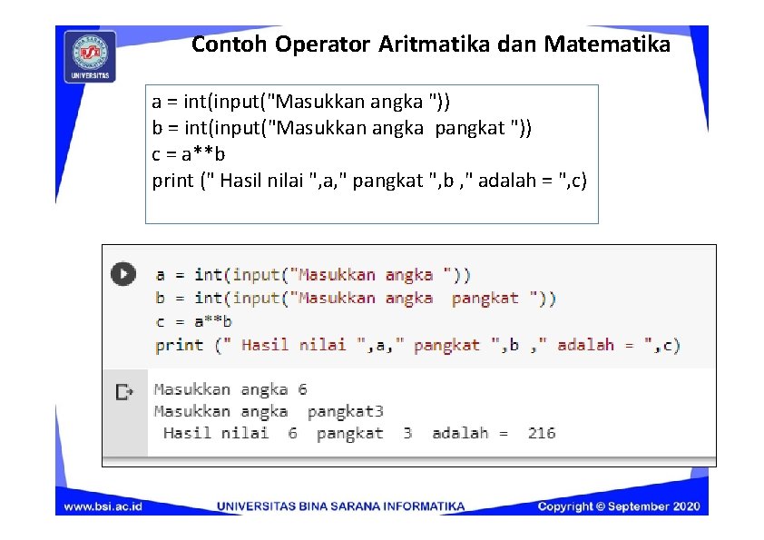 Contoh Operator Aritmatika dan Matematika a = int(input("Masukkan angka ")) b = int(input("Masukkan angka