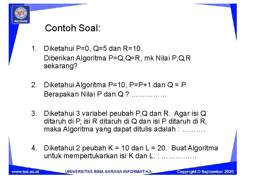 Contoh Soal: 1. Diketahui P=0, Q=5 dan R=10. Diberikan Algoritma P=Q, Q=R, mk Nilai