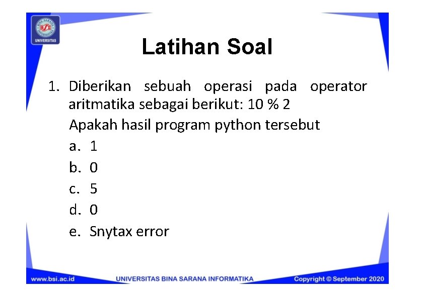 Latihan Soal 1. Diberikan sebuah operasi pada operator aritmatika sebagai berikut: 10 % 2