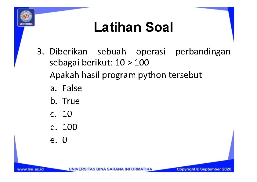 Latihan Soal 3. Diberikan sebuah operasi perbandingan sebagai berikut: 10 > 100 Apakah hasil