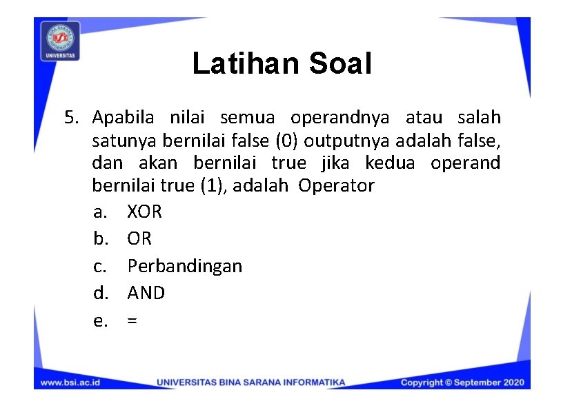 Latihan Soal 5. Apabila nilai semua operandnya atau salah satunya bernilai false (0) outputnya