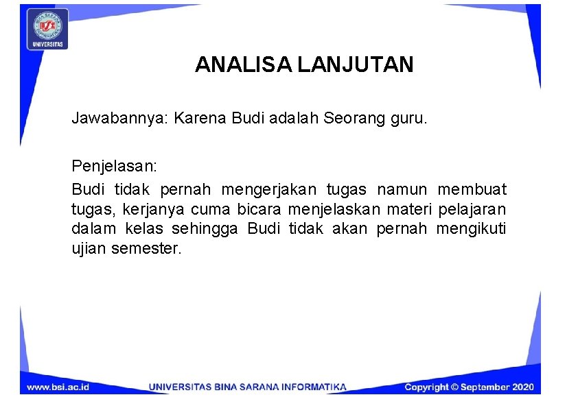 ANALISA LANJUTAN Jawabannya: Karena Budi adalah Seorang guru. Penjelasan: Budi tidak pernah mengerjakan tugas