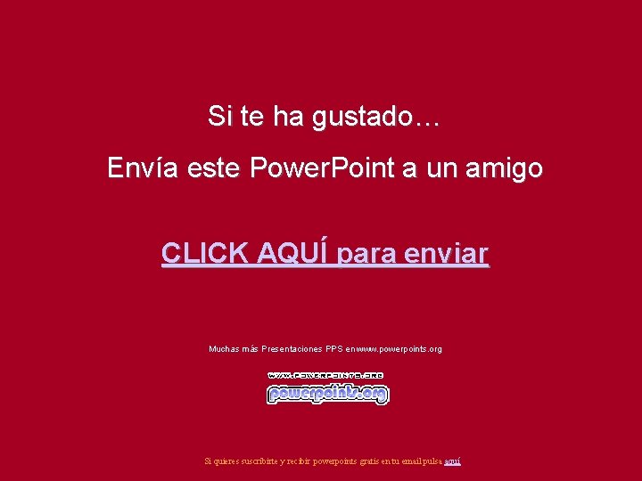 Si te ha gustado… Envía este Power. Point a un amigo CLICK AQUÍ para