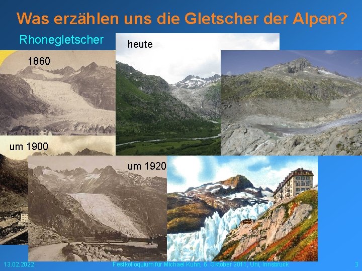 Was erzählen uns die Gletscher der Alpen? Rhonegletscher heute 1860 um 1900 um 1920