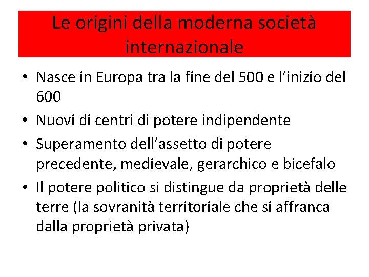 Le origini della moderna società internazionale • Nasce in Europa tra la fine del