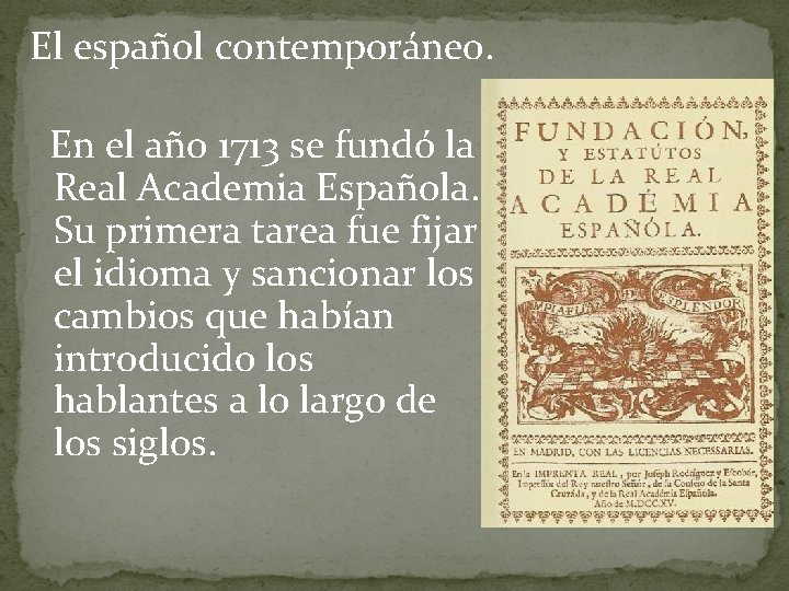 El español contemporáneo. En el año 1713 se fundó la Real Academia Española. Su