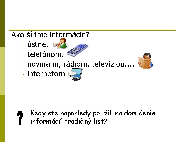 Ako šírime informácie? - ústne, - telefónom, - novinami, rádiom, televíziou. . - internetom