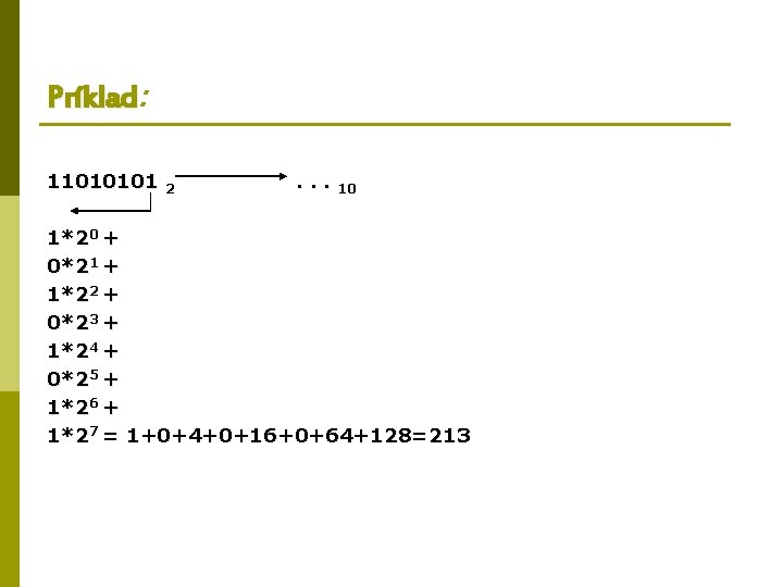 Príklad: Príklad 11010101 2 . . . 10 1*20 + 0*21 + 1*22 +