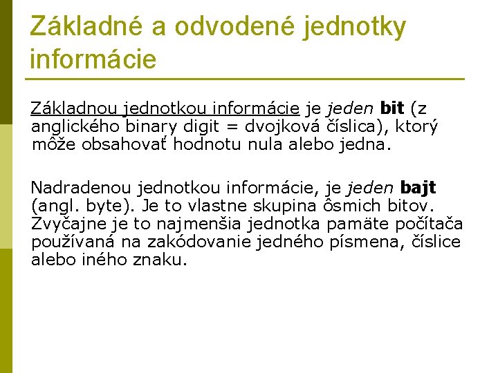 Základné a odvodené jednotky informácie Základnou jednotkou informácie je jeden bit (z anglického binary