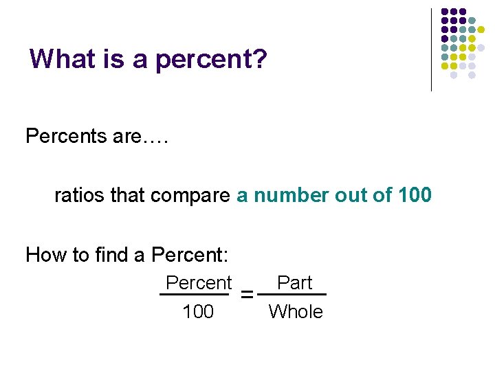 What is a percent? Percents are…. ratios that compare a number out of 100