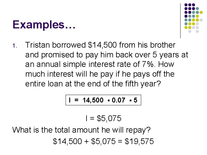Examples… 1. Tristan borrowed $14, 500 from his brother and promised to pay him