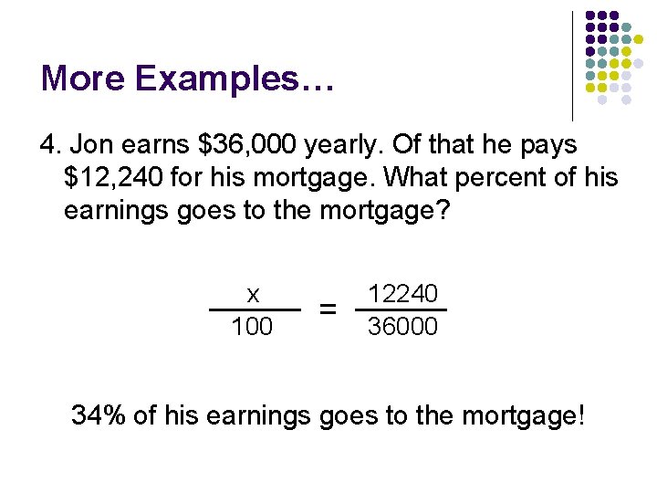 More Examples… 4. Jon earns $36, 000 yearly. Of that he pays $12, 240