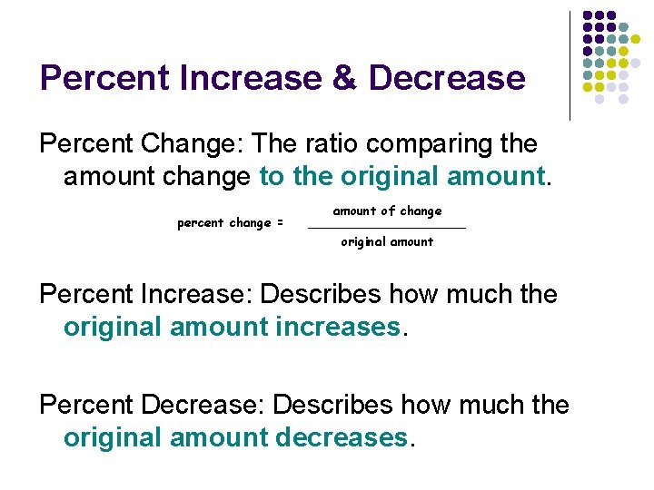 Percent Increase & Decrease Percent Change: The ratio comparing the amount change to the