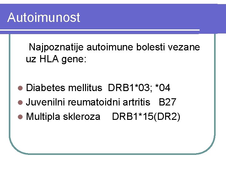 Autoimunost Najpoznatije autoimune bolesti vezane uz HLA gene: l Diabetes mellitus DRB 1*03; *04