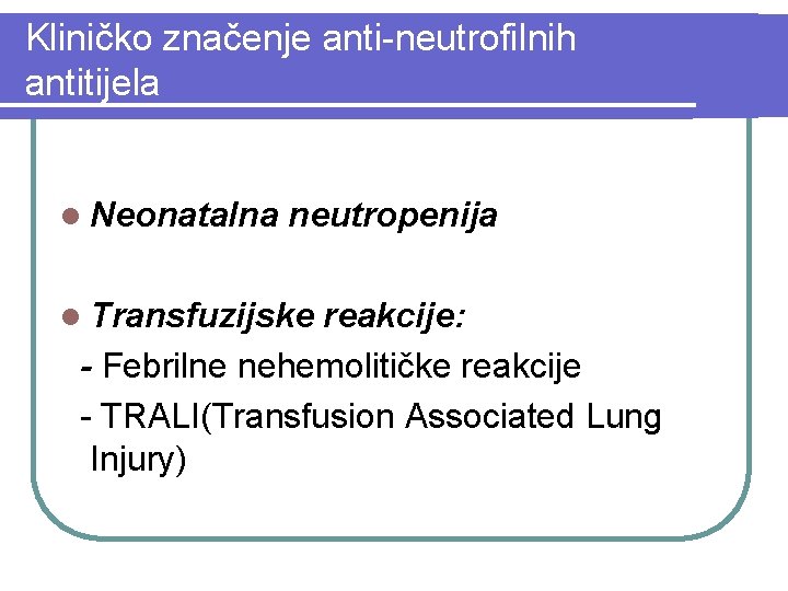 Kliničko značenje anti-neutrofilnih antitijela l Neonatalna neutropenija l Transfuzijske reakcije: - Febrilne nehemolitičke reakcije