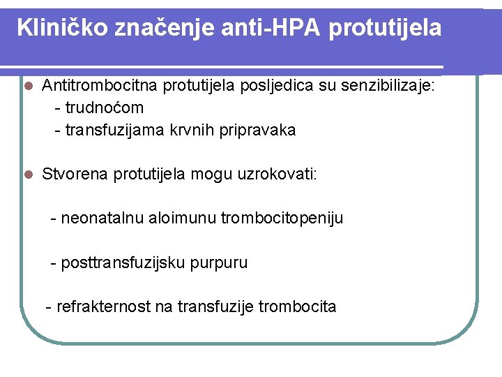 Kliničko značenje anti-HPA protutijela l Antitrombocitna protutijela posljedica su senzibilizaje: - trudnoćom - transfuzijama