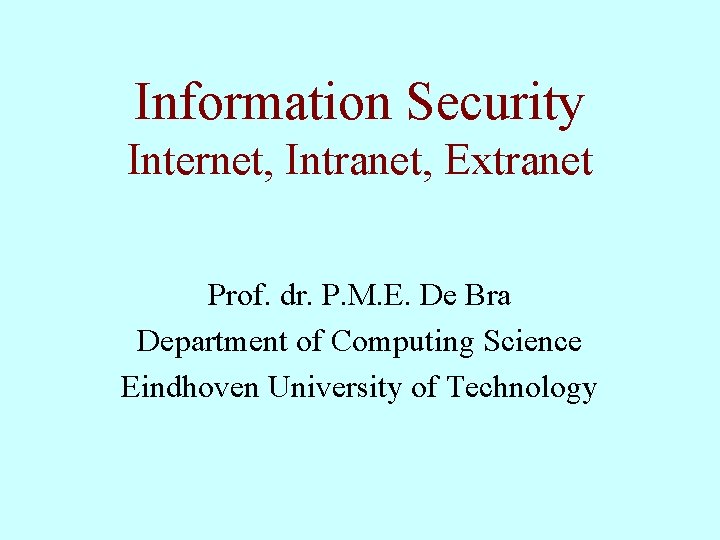 Information Security Internet, Intranet, Extranet Prof. dr. P. M. E. De Bra Department of