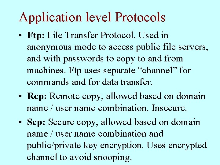 Application level Protocols • Ftp: File Transfer Protocol. Used in anonymous mode to access