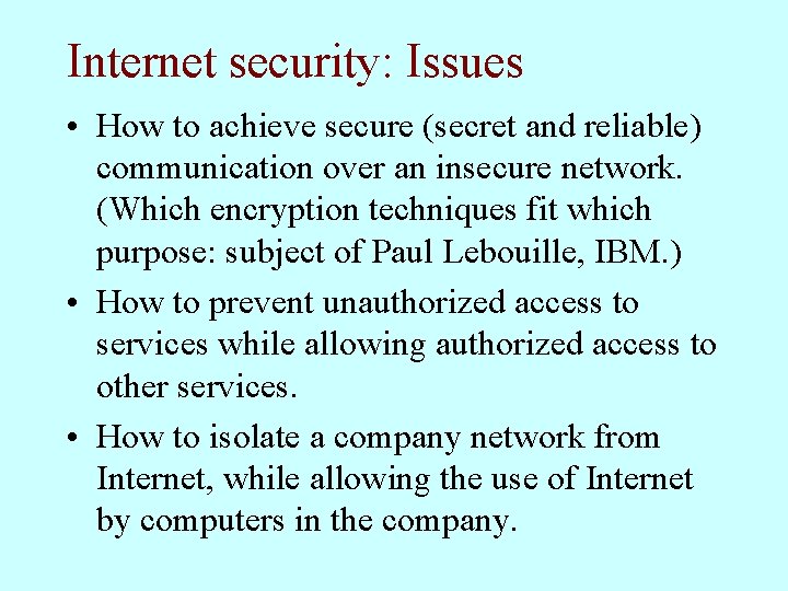 Internet security: Issues • How to achieve secure (secret and reliable) communication over an