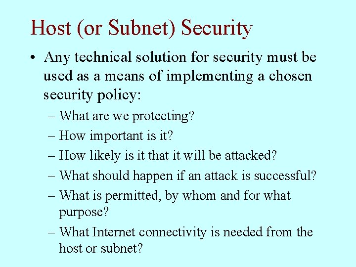 Host (or Subnet) Security • Any technical solution for security must be used as