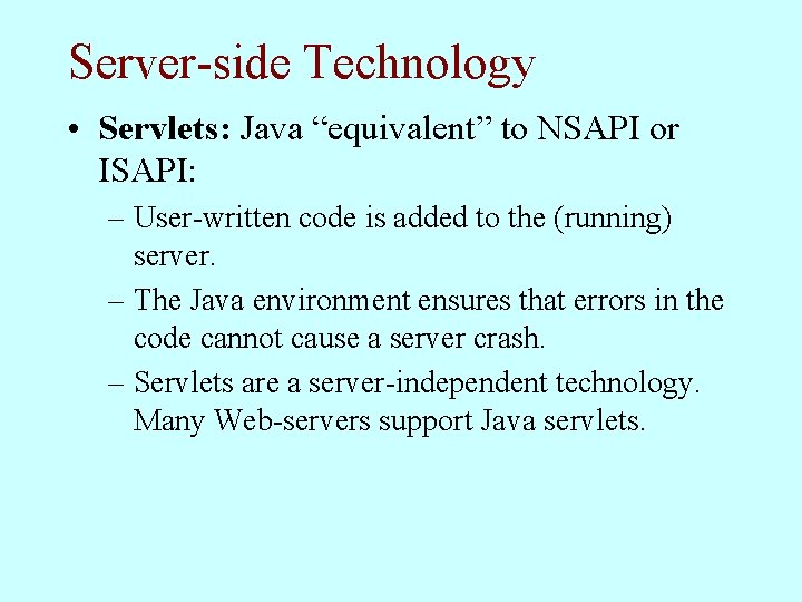 Server-side Technology • Servlets: Java “equivalent” to NSAPI or ISAPI: – User-written code is