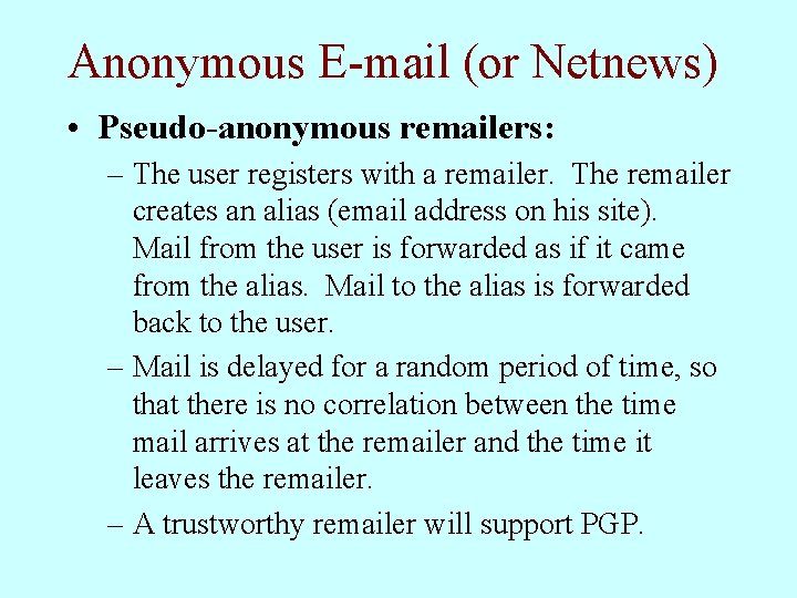 Anonymous E-mail (or Netnews) • Pseudo-anonymous remailers: – The user registers with a remailer.