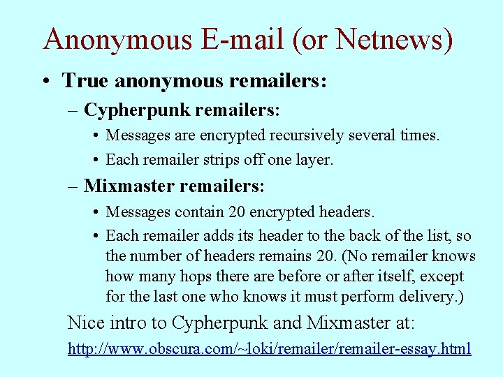 Anonymous E-mail (or Netnews) • True anonymous remailers: – Cypherpunk remailers: • Messages are