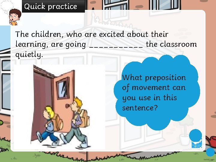 Quick practice The children, who are excited about their learning, are going ______ the
