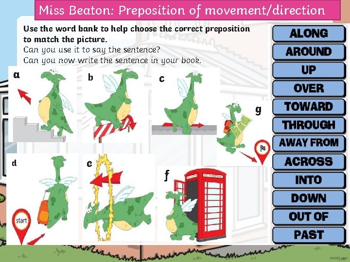 Miss Beaton: Preposition of movement/direction Use the word bank to help choose the correct
