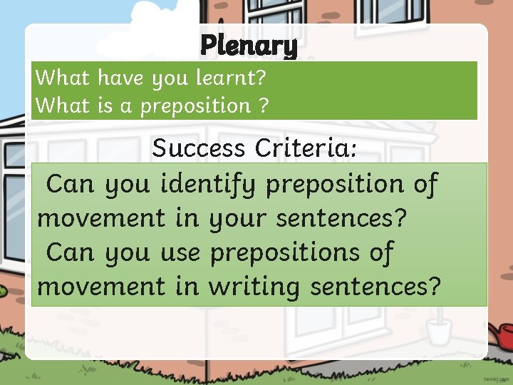 Plenary What have you learnt? What is a preposition ? Success Criteria: Can you