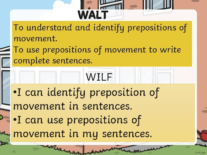 WALT To understand identify prepositions of movement. To use prepositions of movement to write