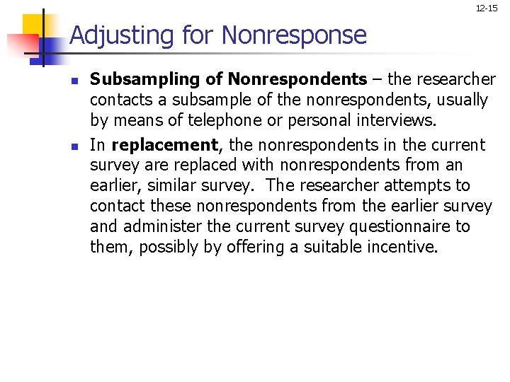 12 -15 Adjusting for Nonresponse n n Subsampling of Nonrespondents – the researcher contacts