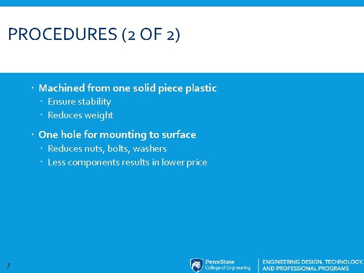 PROCEDURES (2 OF 2) Machined from one solid piece plastic Ensure stability Reduces weight