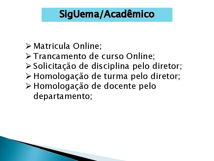 Sig. Uema/Acadêmico Ø Matricula Online; Ø Trancamento de curso Online; Ø Solicitação de disciplina
