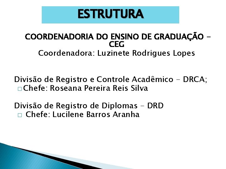 ESTRUTURA COORDENADORIA DO ENSINO DE GRADUAÇÃO CEG Coordenadora: Luzinete Rodrigues Lopes Divisão de Registro