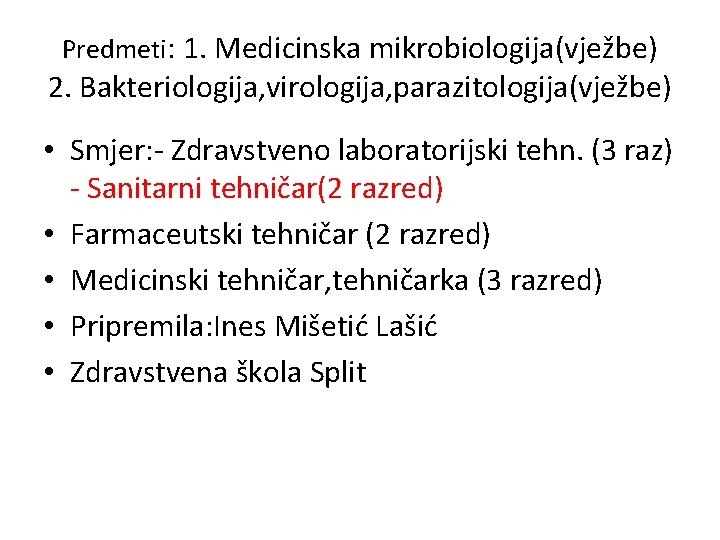 Predmeti: 1. Medicinska mikrobiologija(vježbe) 2. Bakteriologija, virologija, parazitologija(vježbe) • Smjer: - Zdravstveno laboratorijski tehn.