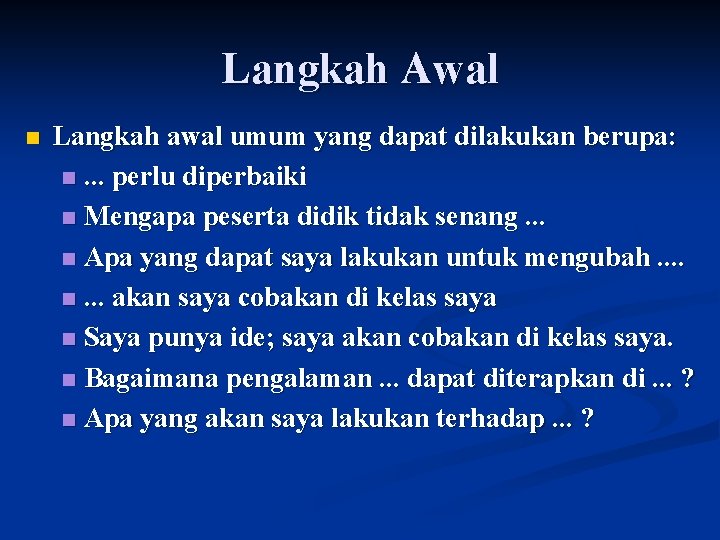 Langkah Awal n Langkah awal umum yang dapat dilakukan berupa: n. . . perlu