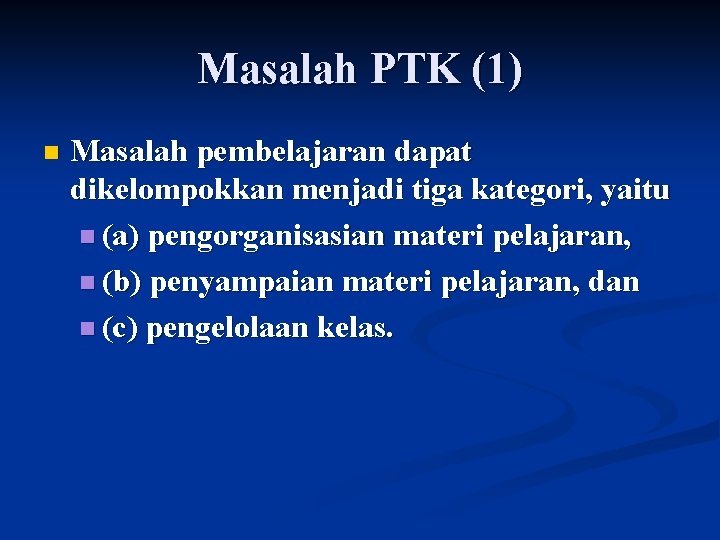 Masalah PTK (1) n Masalah pembelajaran dapat dikelompokkan menjadi tiga kategori, yaitu n (a)