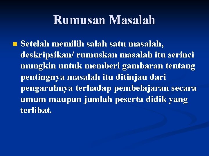 Rumusan Masalah n Setelah memilih salah satu masalah, deskripsikan/ rumuskan masalah itu serinci mungkin