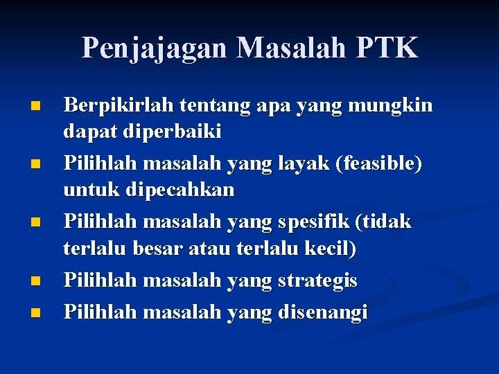 Penjajagan Masalah PTK n n n Berpikirlah tentang apa yang mungkin dapat diperbaiki Pilihlah