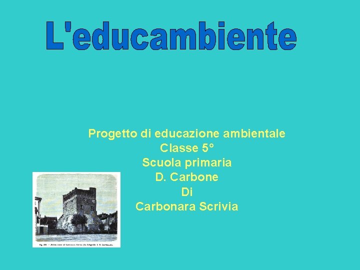 Progetto di educazione ambientale Classe 5° Scuola primaria D. Carbone Di Carbonara Scrivia 