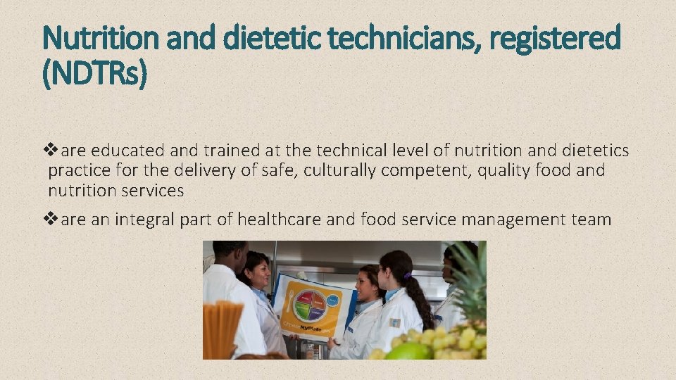 Nutrition and dietetic technicians, registered (NDTRs) vare educated and trained at the technical level