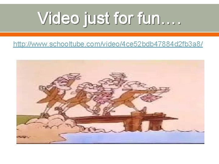 Video just for fun…. http: //www. schooltube. com/video/4 ce 52 bdb 47884 d 2
