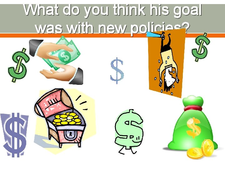 What do you think his goal was with new policies? 