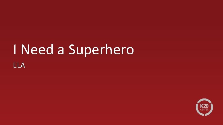 I Need a Superhero ELA 