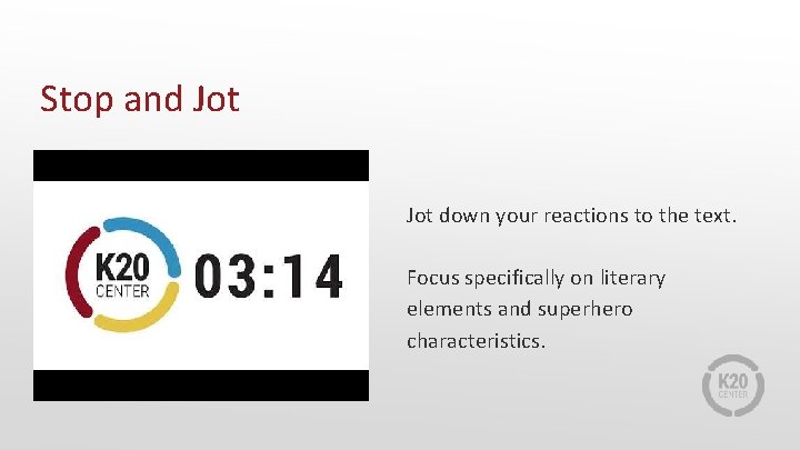 Stop and Jot down your reactions to the text. Focus specifically on literary elements
